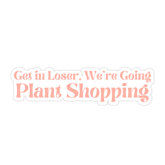 (Bumper sticker) Get in Loser, We're Going Plant Shopping Sticker